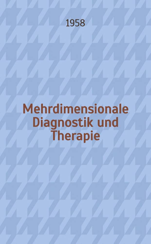 Mehrdimensionale Diagnostik und Therapie : Festschrift zum 70. Geburtstab von Herrn Prof. Dr med Dr phil. h. c. Ernst Kretschmer