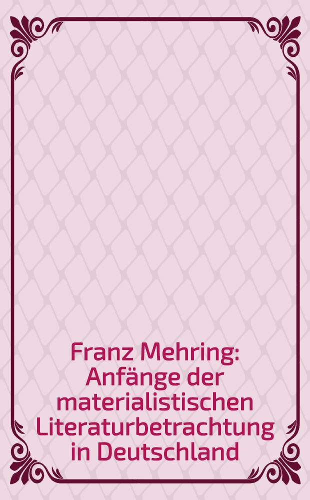Franz Mehring : Anfänge der materialistischen Literaturbetrachtung in Deutschland
