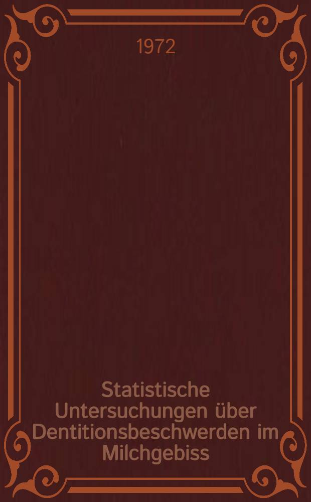 Statistische Untersuchungen über Dentitionsbeschwerden im Milchgebiss : Inaug.-Diss. ... der ... Med. Fak. der Univ. des Saarlandes