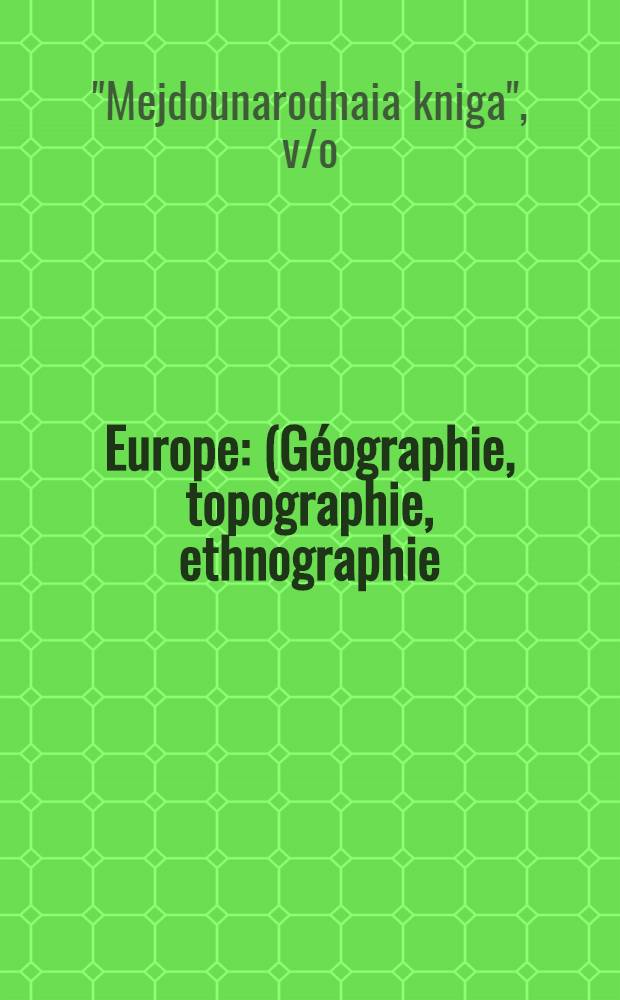 Europe : (Géographie, topographie, ethnographie)