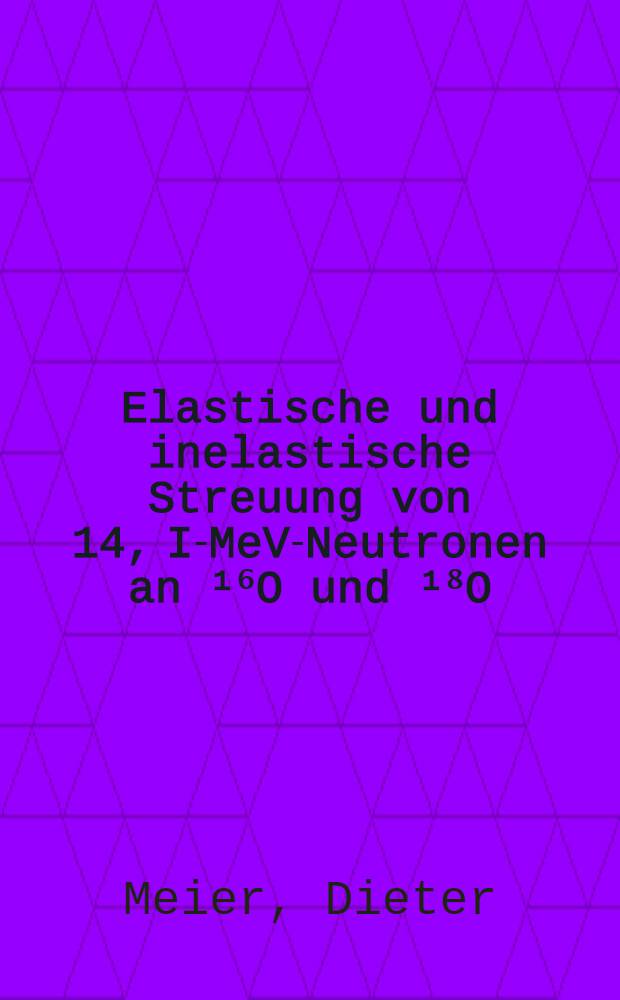 Elastische und inelastische Streuung von 14, I-MeV-Neutronen an &sup1;⁶O und &sup1;⁸O : Abhandl. ... der Eidgen&ouml;ssischen techn. Hochschule Z&uuml;rich