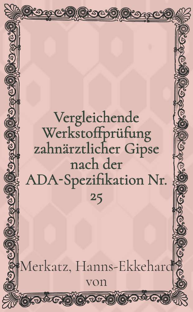 Vergleichende Werkstoffpr&uuml;fung zahn&auml;rztlicher Gipse nach der ADA-Spezifikation Nr. 25 : Inaug.-Diss. ... der Med. Fak. der ... Univ. zu T&uuml;bingen