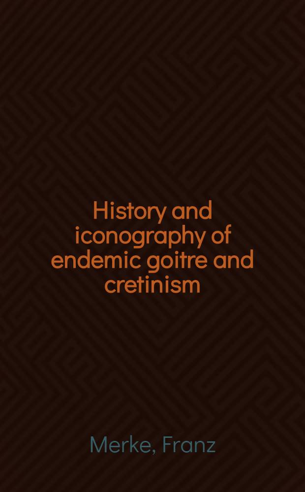History and iconography of endemic goitre and cretinism