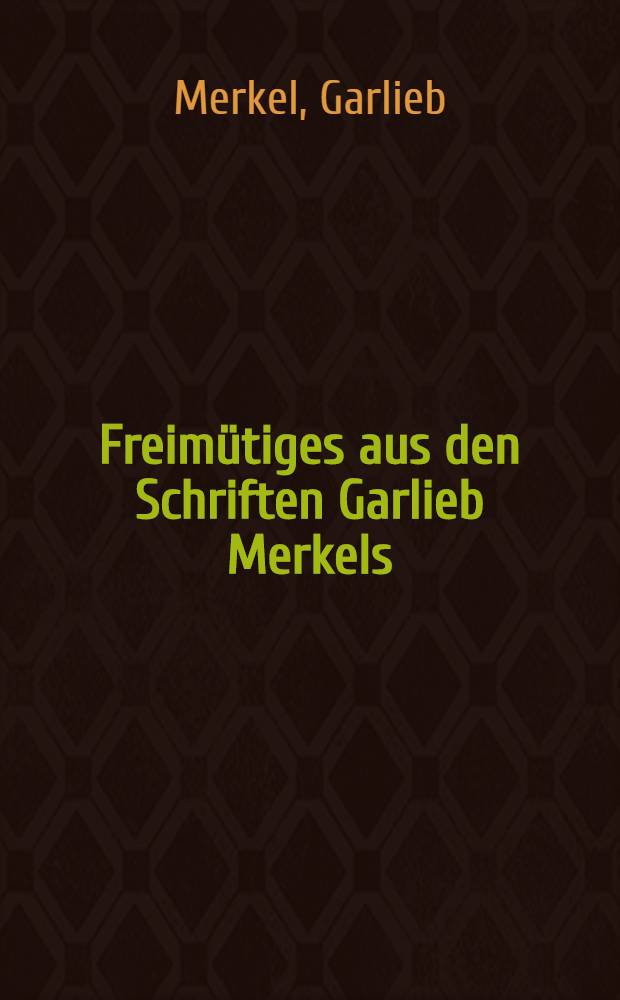Freimütiges aus den Schriften Garlieb Merkels