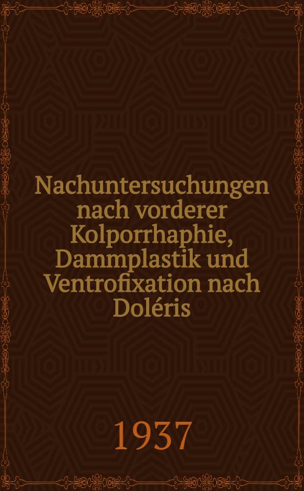 Nachuntersuchungen nach vorderer Kolporrhaphie, Dammplastik und Ventrofixation nach Doléris : Inaug.-Diss. zur Erlangung der med. Doktorwürde der ... Univ. zu Hamburg