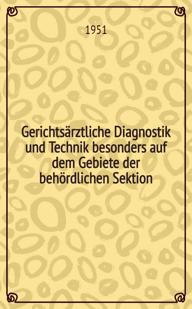 Gerichtsärztliche Diagnostik und Technik besonders auf dem Gebiete der behördlichen Sektion
