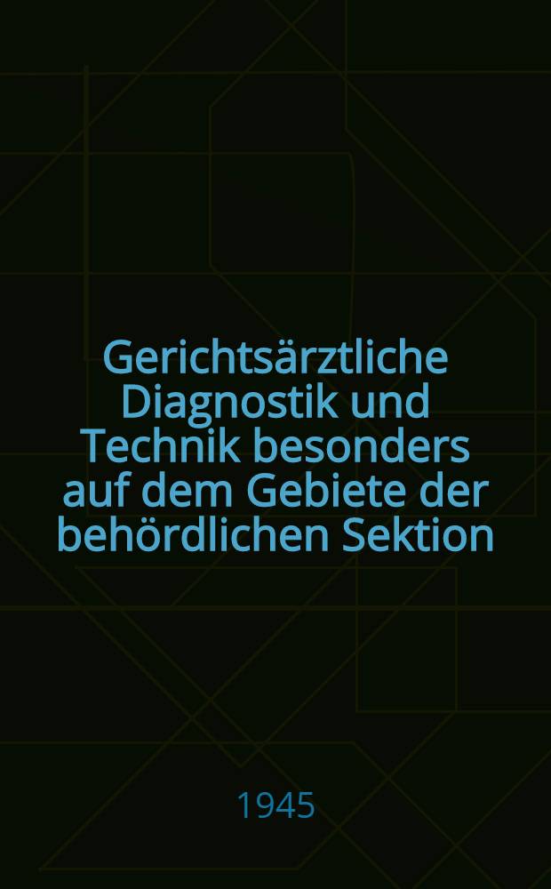Gerichtsärztliche Diagnostik und Technik besonders auf dem Gebiete der behördlichen Sektion
