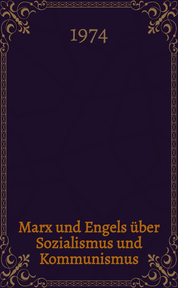 Marx und Engels über Sozialismus und Kommunismus : Zur Herausbildung der Auffassung von Karl Marx und Friedrich Engels über die sozialistische und kommunistische Gesellschaft in der Entstehungsperiode der wissenschaftlicher Kommunismus (1842-1846)