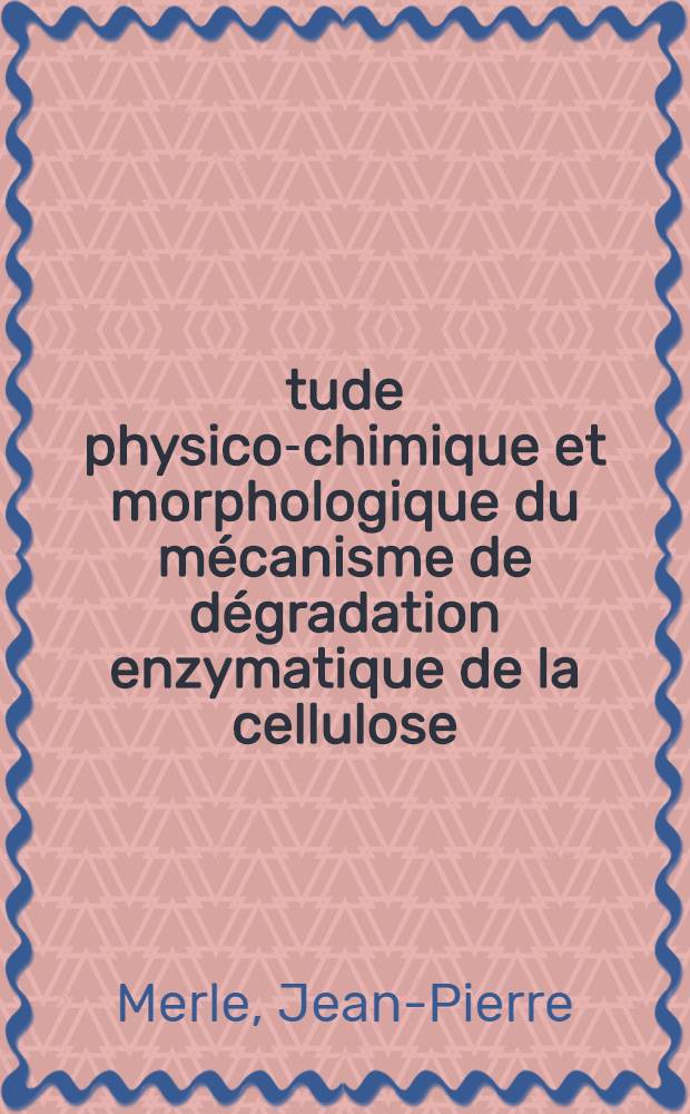 Étude physico-chimique et morphologique du mécanisme de dégradation enzymatique de la cellulose : Thèse présentée à la Faculté des sciences de l'Univ. de Grenoble ..