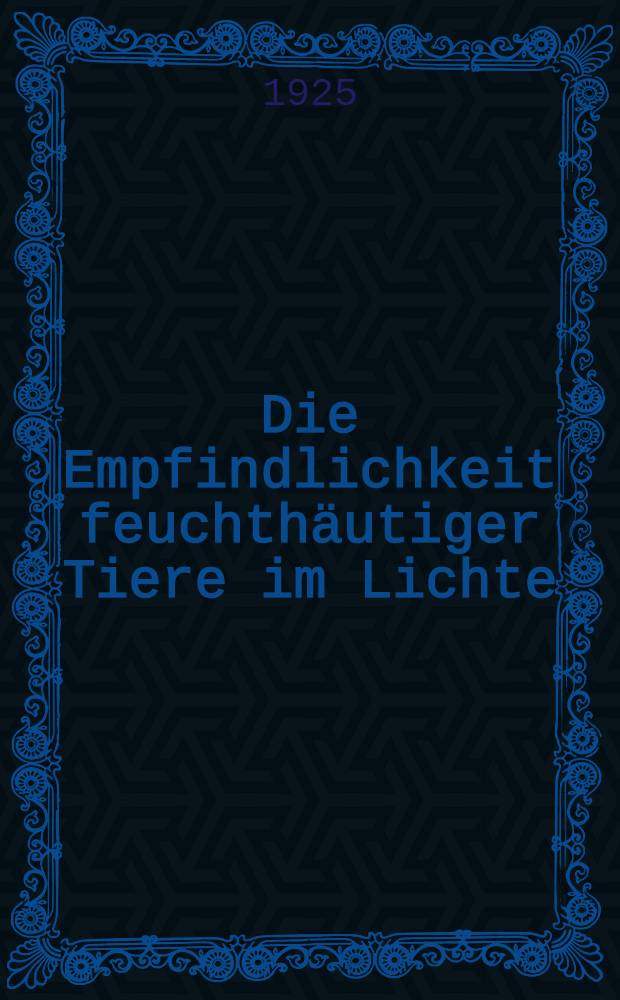 Die Empfindlichkeit feuchth&auml;utiger Tiere im Lichte