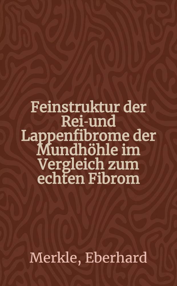 Feinstruktur der Reiz- und Lappenfibrome der Mundhöhle im Vergleich zum echten Fibrom : Inaug.-Diss. ... der Med. Fak. der ... Univ. zu Tübingen