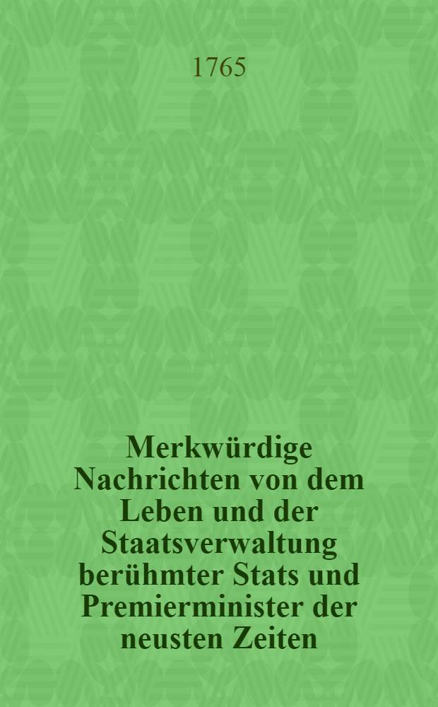 Merkwürdige Nachrichten von dem Leben und der Staatsverwaltung berühmter Stats und Premierminister der neusten Zeiten