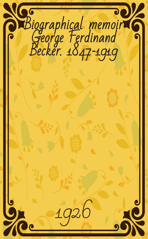 [Biographical memoir George Ferdinand Becker. 1847-1919