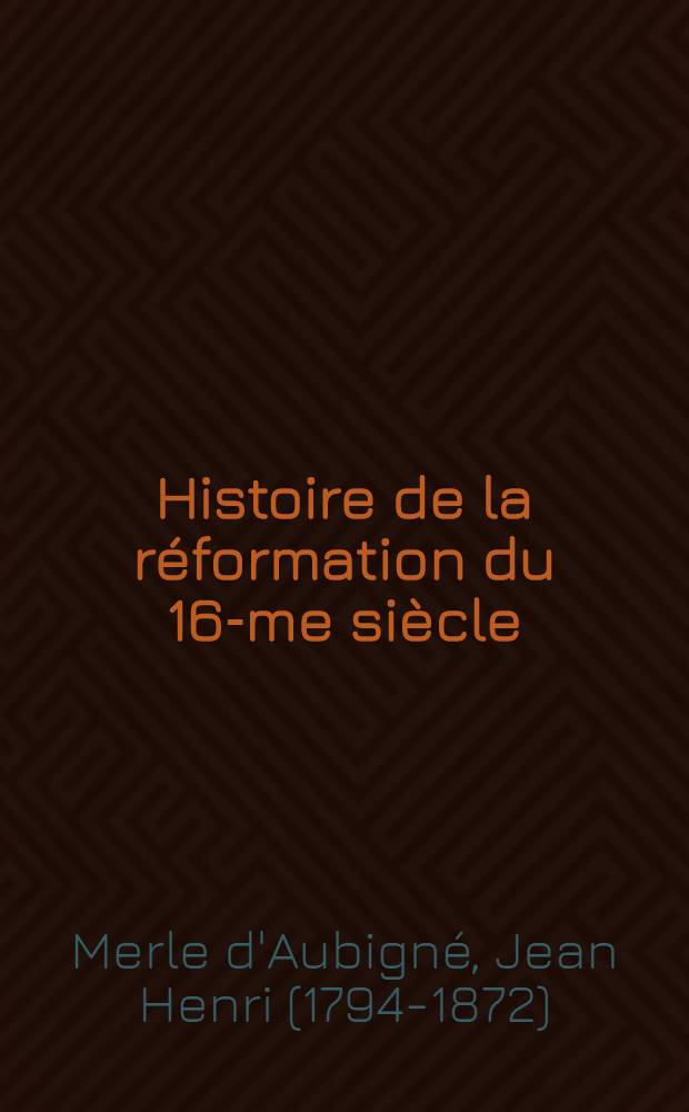 Histoire de la réformation du 16-me siècle : T. 1-5
