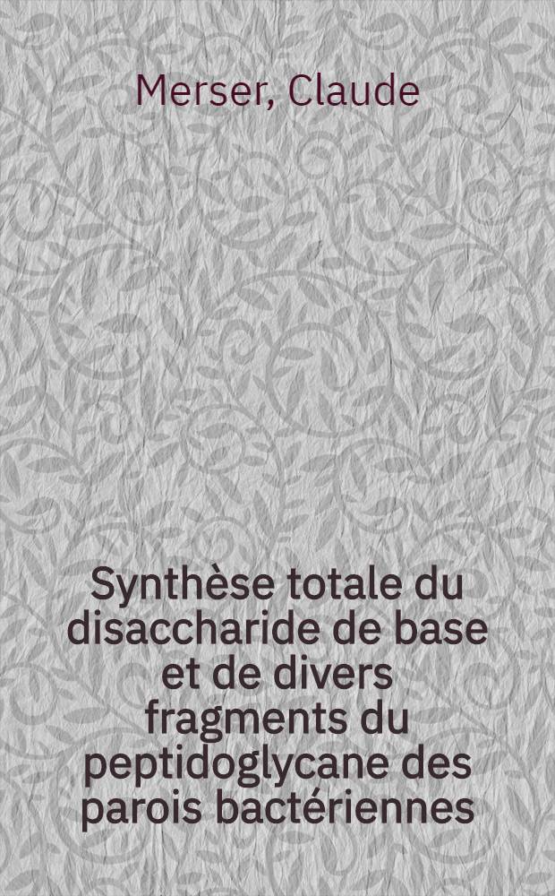 Synthèse totale du disaccharide de base et de divers fragments du peptidoglycane des parois bactériennes : Activité immunoadjuvante d'un muramyl-dipeptide : Thèse prés. à l'Univ. d'Orléans ..