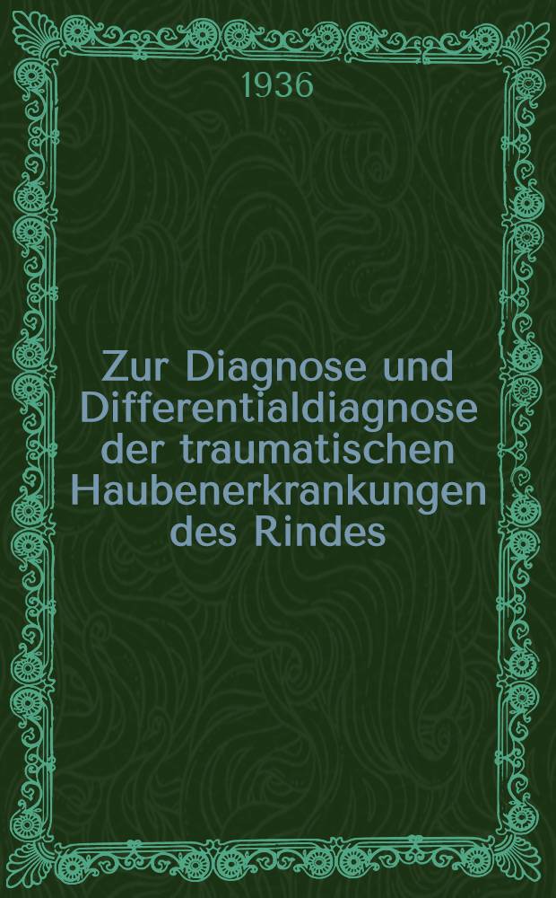 Zur Diagnose und Differentialdiagnose der traumatischen Haubenerkrankungen des Rindes : Inaug.-Diss. zur Erlangung der Würde eines doctor medicinae veterinariae durch die Tierärztliche Hochschule zu Hannover
