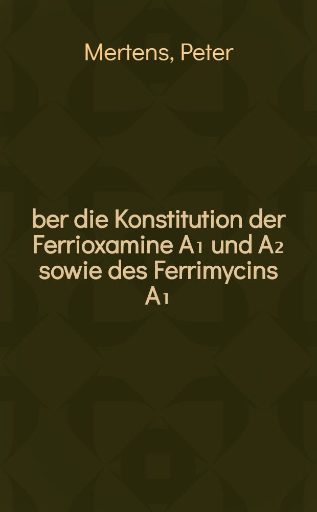 Über die Konstitution der Ferrioxamine A₁ und A₂ sowie des Ferrimycins A₁ : Von der Eidgenössischen techn. Hochschule in Zürich ... genehmigte Promotionsarbeit