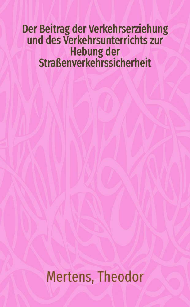 Der Beitrag der Verkehrserziehung und des Verkehrsunterrichts zur Hebung der Straßenverkehrssicherheit : Inaug.-Diss. ... der Wirtschafts- und sozialwissenschaftlichen Fakultät der Univ. zu Köln