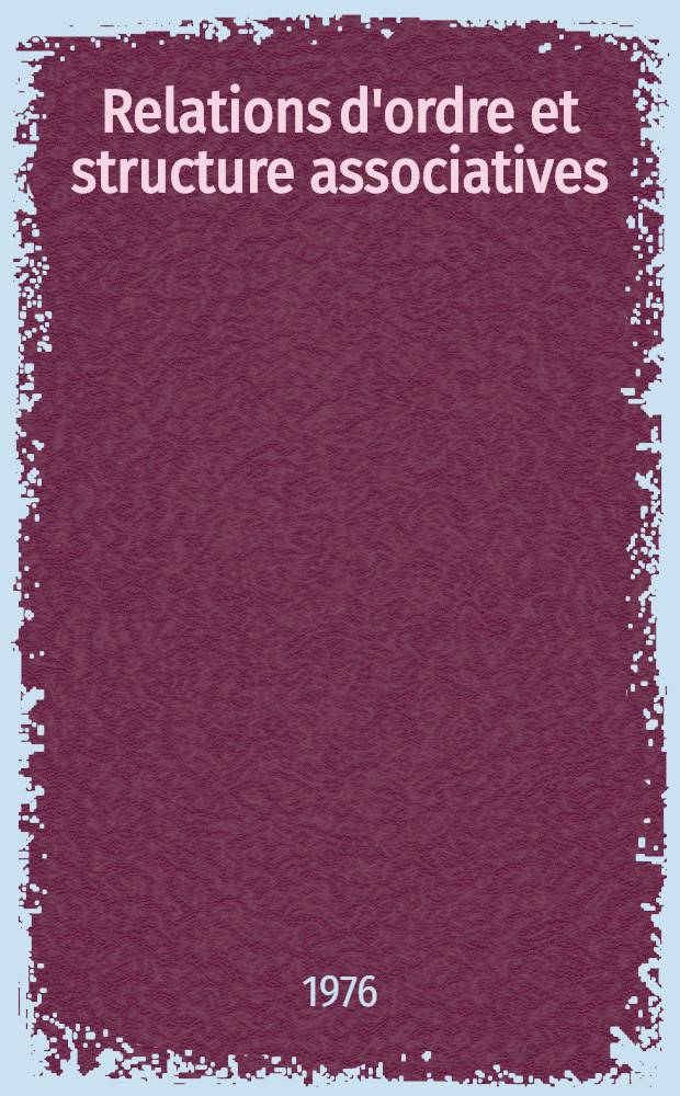 Relations d'ordre et structure associatives : Thèse