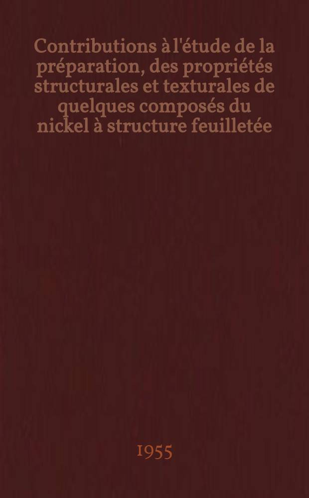 Contributions à l'étude de la préparation, des propriétés structurales et texturales de quelques composés du nickel à structure feuilletée: (1-re thèse); Propositions données par la Faculté: (2-e thèse): Thèses, présentées à ... l'Univ. de Lyon pour obtenir le titre de docteur de l'Univ. de Lyon (mention sciences) / par André Merlin ..