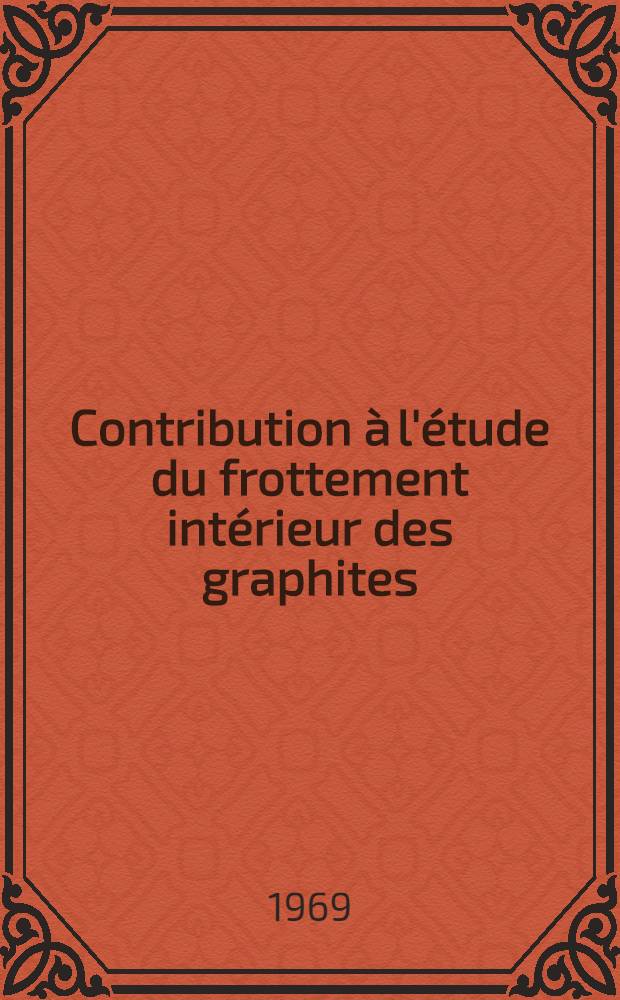 Contribution à l'étude du frottement intérieur des graphites : 1-re thèse prés. ... à la Fac. des sciences de l'Univ. de Lyon ..