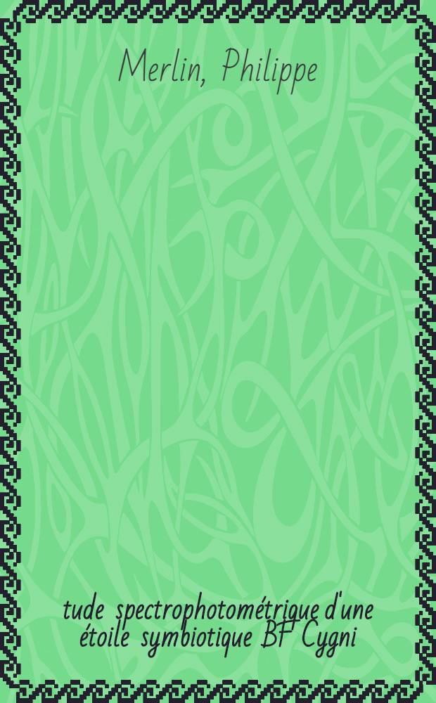 Étude spectrophotométrique d'une étoile symbiotique BF Cygni : Thèse prés. devant l'Univ. Claude Bernard, Lyon ..