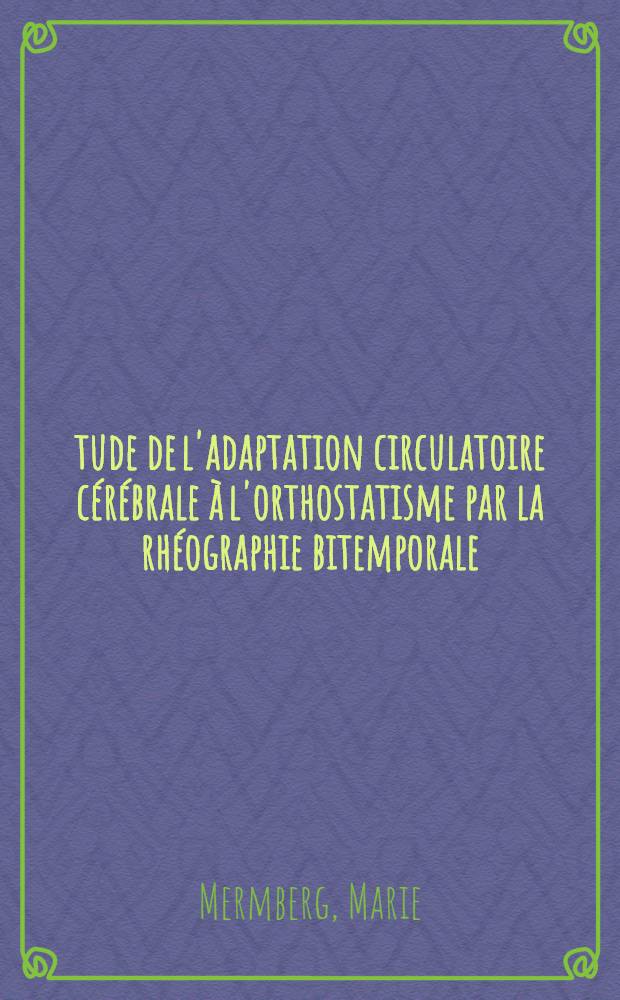 Étude de l'adaptation circulatoire cérébrale à l'orthostatisme par la rhéographie bitemporale : Thèse ..