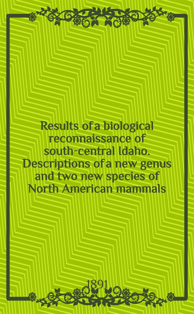 Results of a biological reconnaissance of south-central Idaho. Descriptions of a new genus and two new species of North American mammals