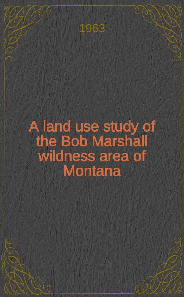 A land use study of the Bob Marshall wildness area of Montana