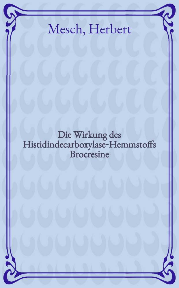 Die Wirkung des Histidindecarboxylase-Hemmstoffs Brocresine (NSD 1055) auf die spezifische Histidindecarboxylase des Rattenmagens in vivo und in vitro : Inaug.-Diss. ... einer Med. Fak. der ... Univ. zu Tübingen