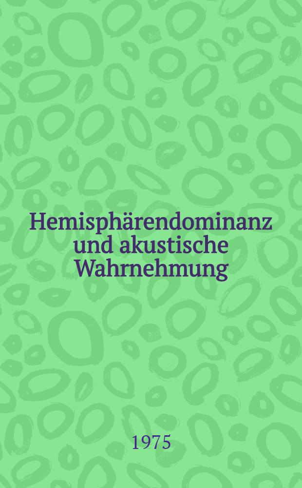 Hemisphärendominanz und akustische Wahrnehmung : Ein dichotoner Hörversuch mit hochdeutschen und vestammelten Wörtern an dreizehn- bis achtzehnjährigen Gymnasiasten : Inaug.-Diss. ... der Med. Fak. der ... Univ. zu Tübingen
