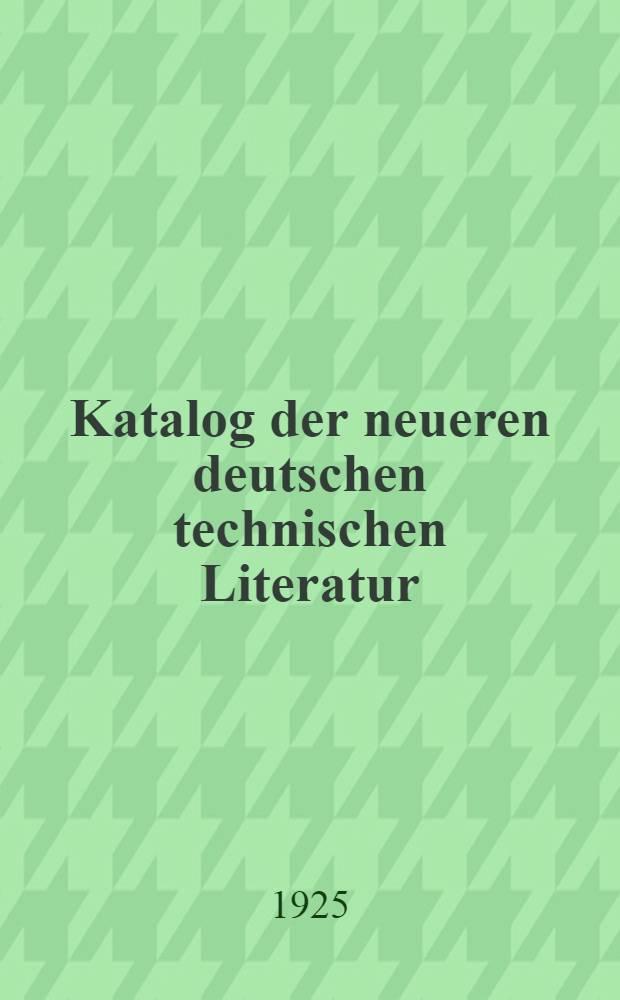 Katalog der neueren deutschen technischen Literatur