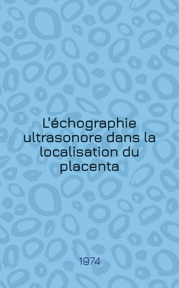 L'échographie ultrasonore dans la localisation du placenta : Thèse ..