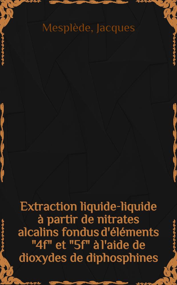 Extraction liquide-liquide à partir de nitrates alcalins fondus d'éléments "4f" et "5f" à l'aide de dioxydes de diphosphines : Application à la réalisation d'électrodes sélectives : Thèse prés. devant l'Univ. Claude-Bernard, Lyon I ..