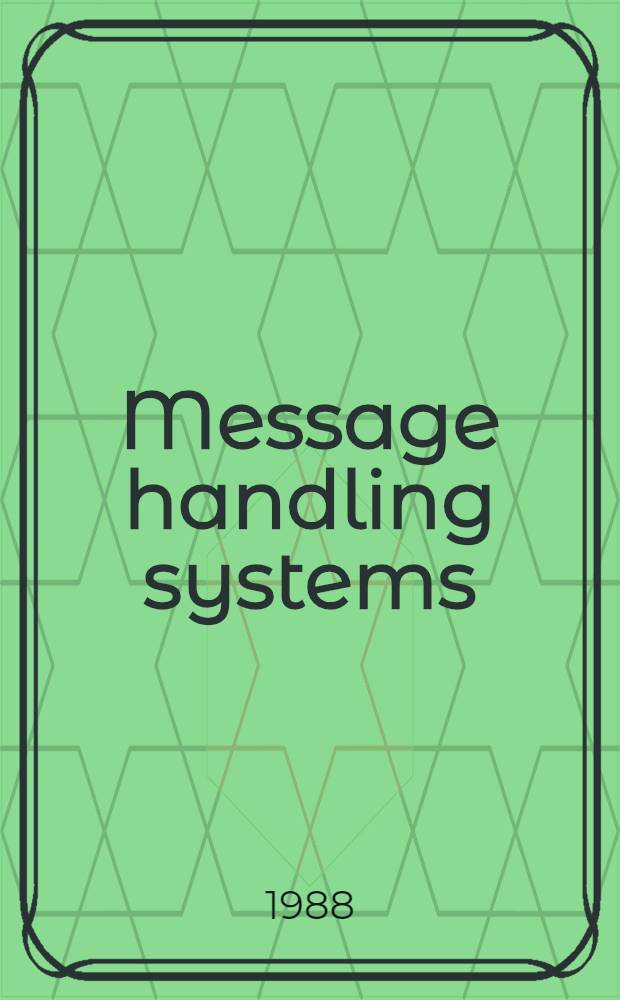 Message handling systems : State of the art a. future directions : Proc. of the IFIP TC 6/WG.6.5 Working conf. on message handling systems, Munich, F. R. G., 27-29 Apr., 1987