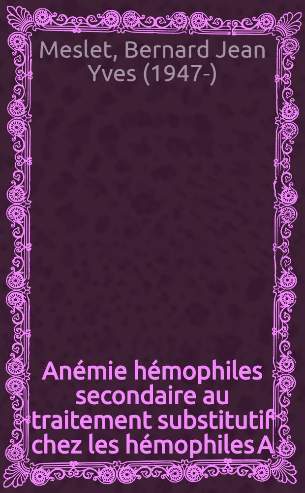 Anémie hémophiles secondaire au traitement substitutif chez les hémophiles A : À propos de huit observations : Thèse ..