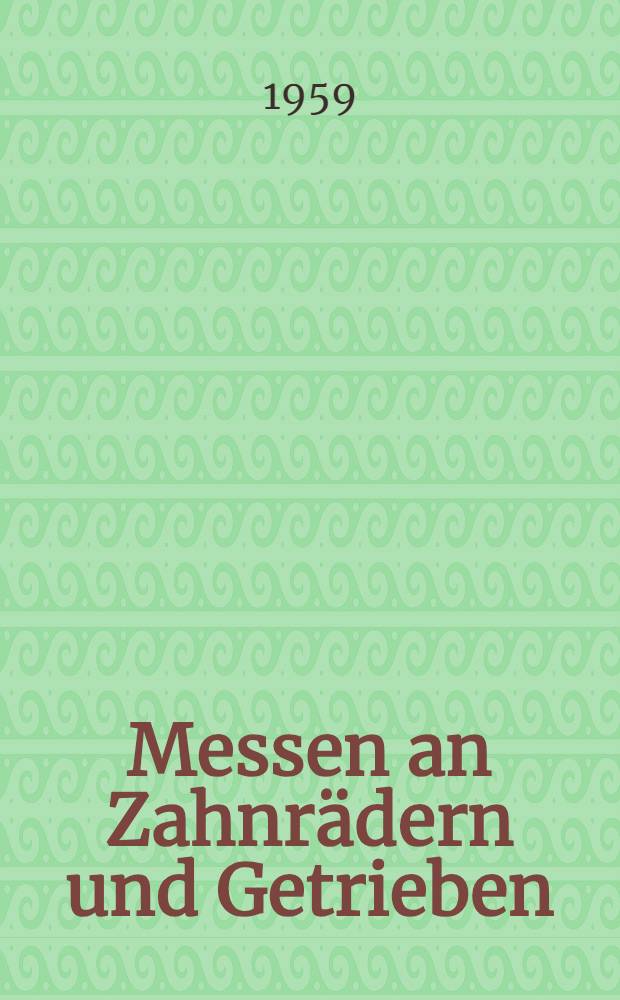 Messen an Zahnrädern und Getrieben : Vorträge der VDI-Tagung Frankfurt/Main 1957