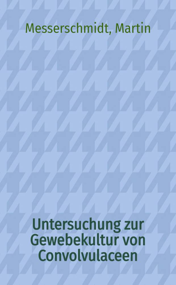 Untersuchung zur Gewebekultur von Convolvulaceen : Diss. vorgelegt der Naturwiss. Fak. der Univ. Hohenheim