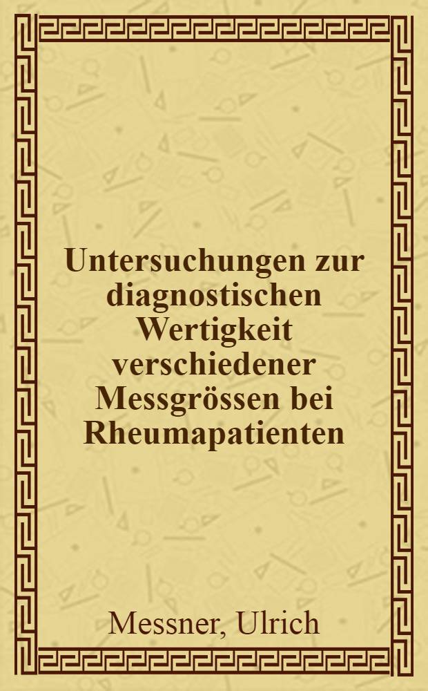 Untersuchungen zur diagnostischen Wertigkeit verschiedener Messgrössen bei Rheumapatienten : Inaug.-Diss
