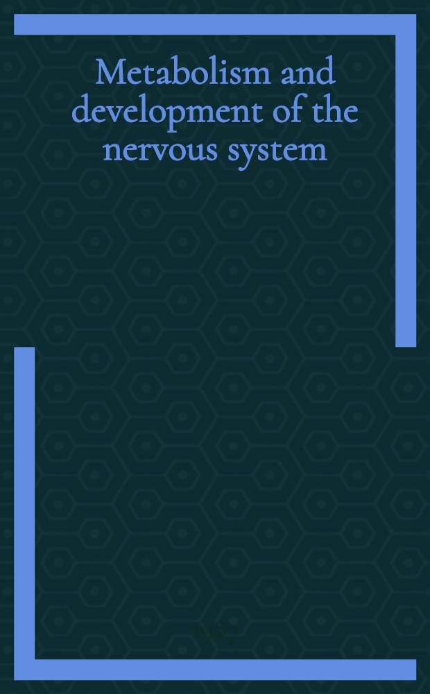 Metabolism and development of the nervous system : Based on the proc. of the Sixth General meet. of the Europ. soc. for neurochemistry, Prague, Sept. 1-6, 1986
