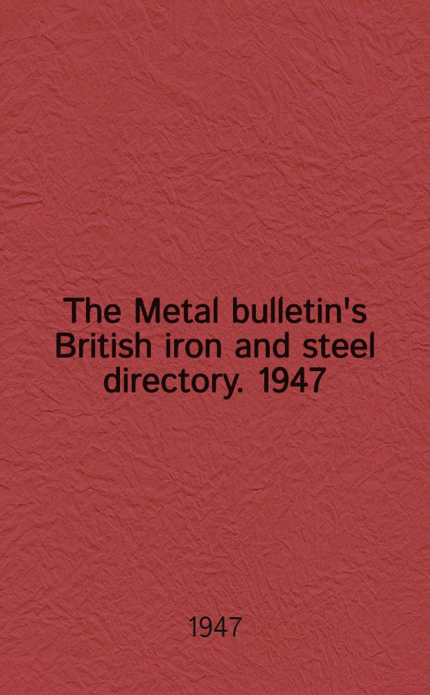 The Metal bulletin's British iron and steel directory. 1947