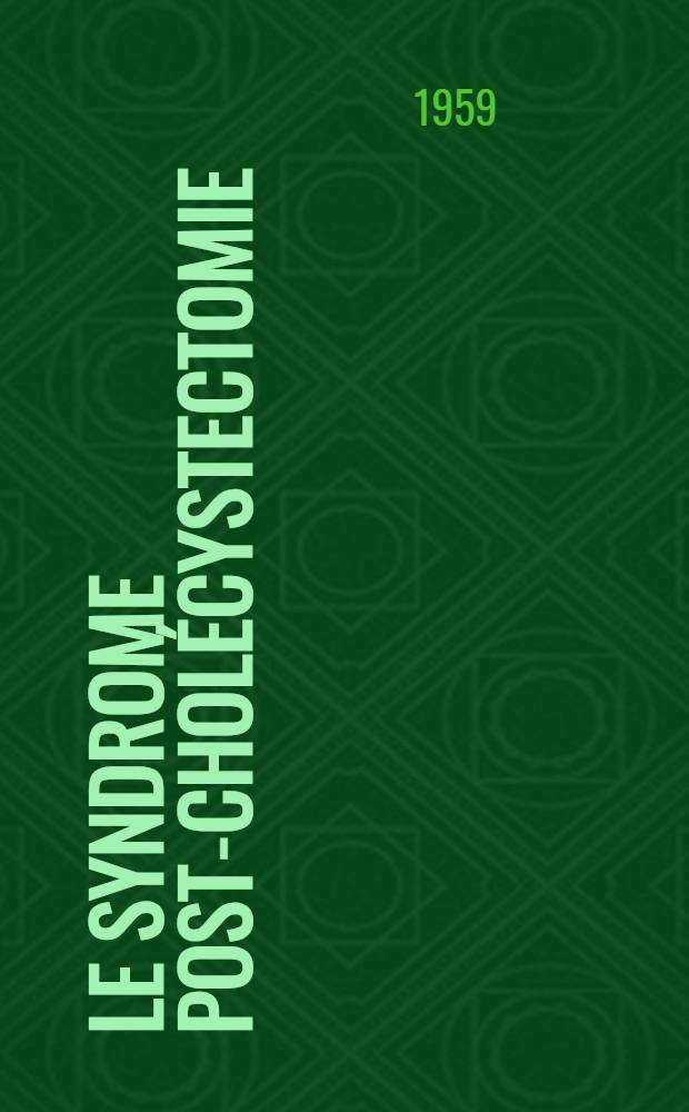 Le syndrome post-cholécystectomie : Analyse physiopathologique, clinique et thérapeutique de 207 observations : Thèse présentée ... pour obtenir le grade de docteur en méd