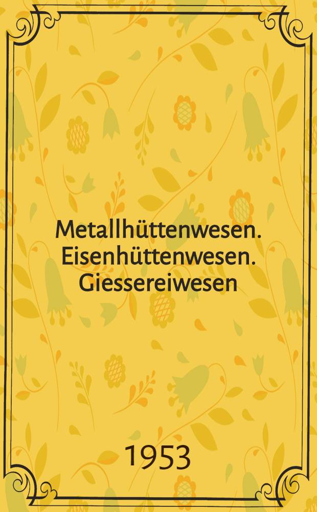 Metallh&uuml;ttenwesen. Eisenh&uuml;ttenwesen. Giessereiwesen