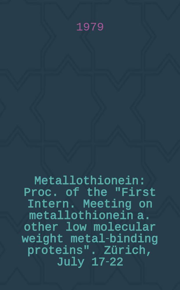 Metallothionein : Proc. of the "First Intern. Meeting on metallothionein a. other low molecular weight metal-binding proteins". Zürich, July 17-22, 1978