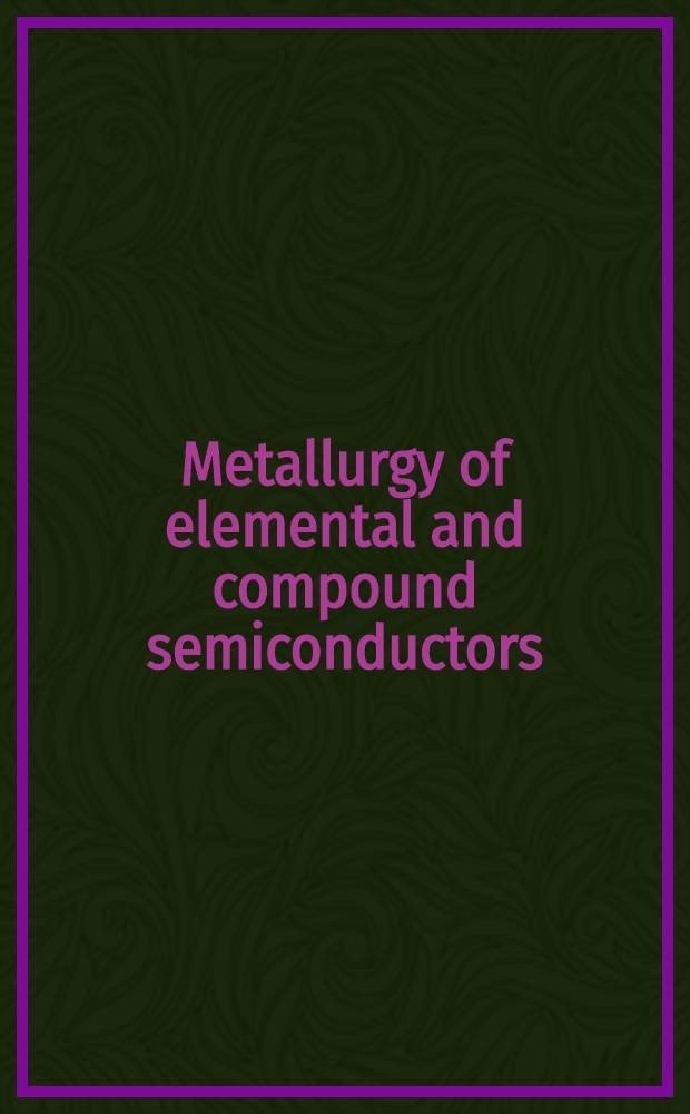 Metallurgy of elemental and compound semiconductors : Proceedings of a Technical conference spons. by the Semiconductors com. of the Inst. of metals division, The Metallurgical soc., and Boston section, Amer. inst. of mining, Metallurgical, and petroleum engineers. Boston, Mass., Aug. 29-31, 1960