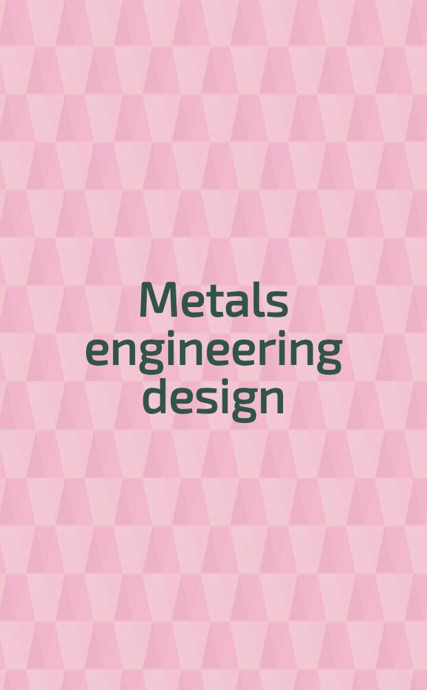 Metals engineering design