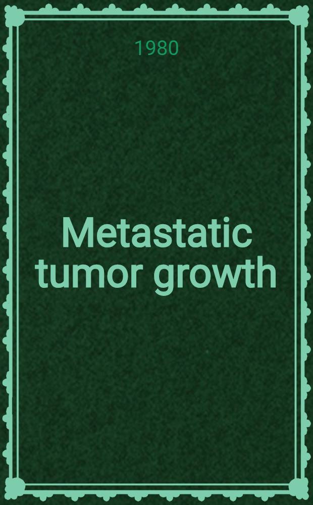 Metastatic tumor growth : Proc. of the XIth Symp. of the Ges. zur Bekämpfung der Krebskrankheiten Nordrhein - Westfalen e. V., Düsseldorf, Oct. 22-24, 1979