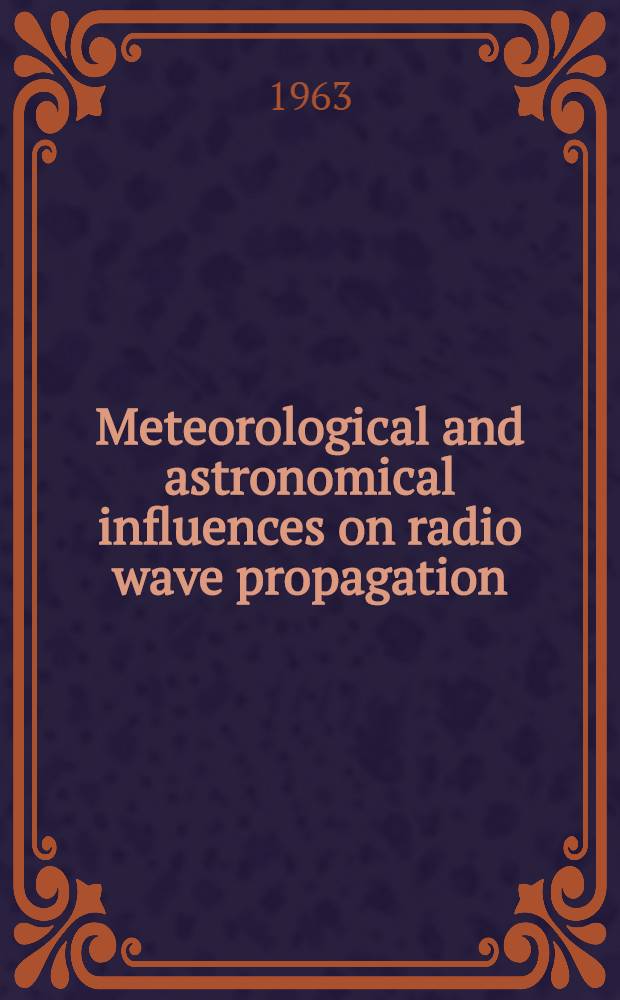 Meteorological and astronomical influences on radio wave propagation : Proceedings of papers read at the NATO advanced study inst. Corfu, 1961