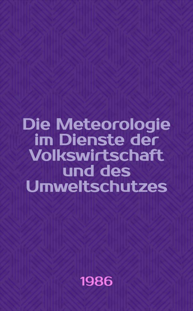 Die Meteorologie im Dienste der Volkswirtschaft und des Umweltschutzes : Vortr., gehalten auf der wiss. Konferenz am 31. Okt. 1984 in Potsdam