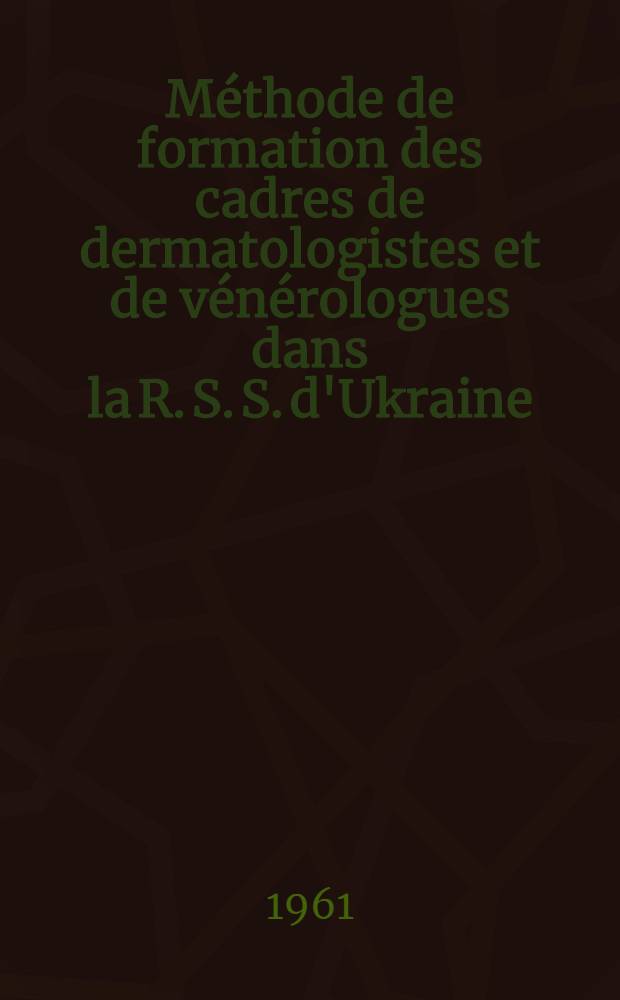 Méthode de formation des cadres de dermatologistes et de vénérologues dans la R. S. S. d'Ukraine